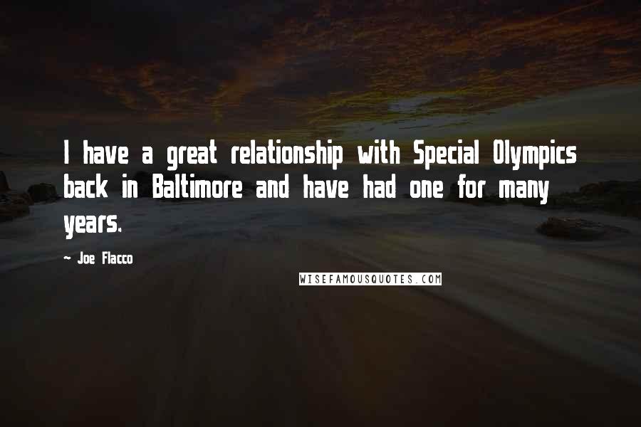 Joe Flacco Quotes: I have a great relationship with Special Olympics back in Baltimore and have had one for many years.