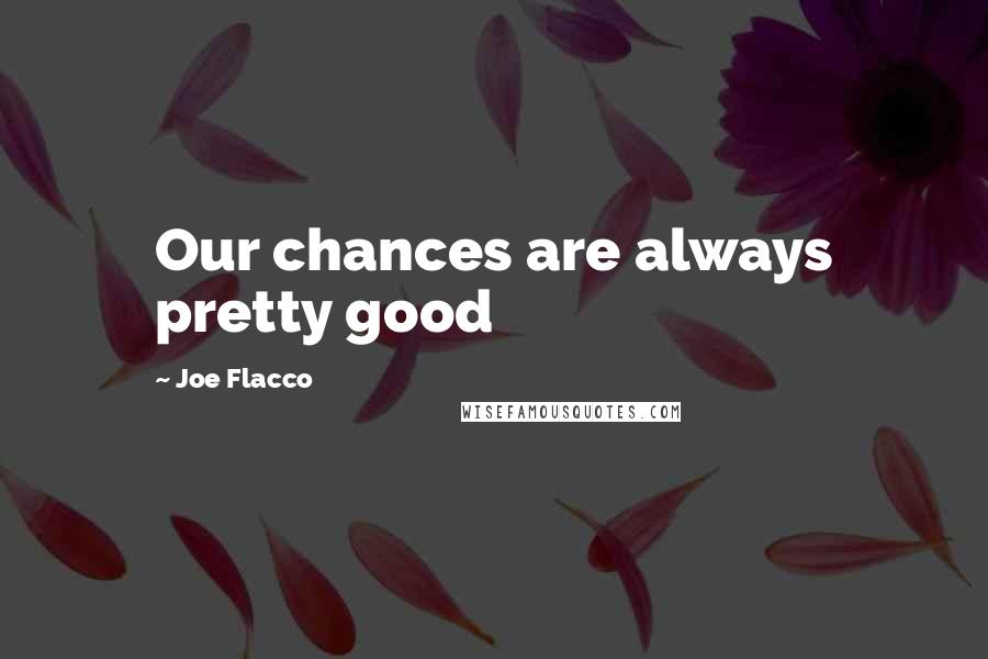Joe Flacco Quotes: Our chances are always pretty good