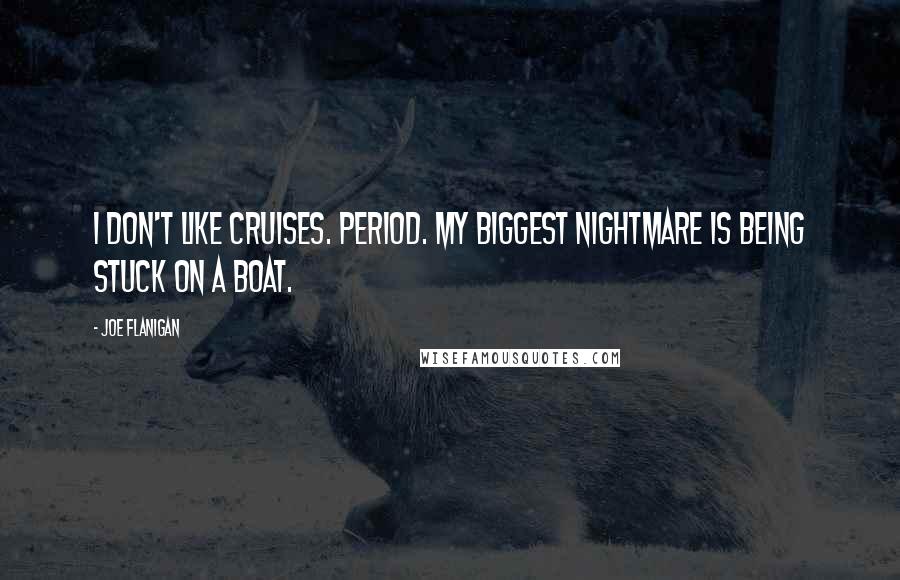 Joe Flanigan Quotes: I don't like cruises. Period. My biggest nightmare is being stuck on a boat.