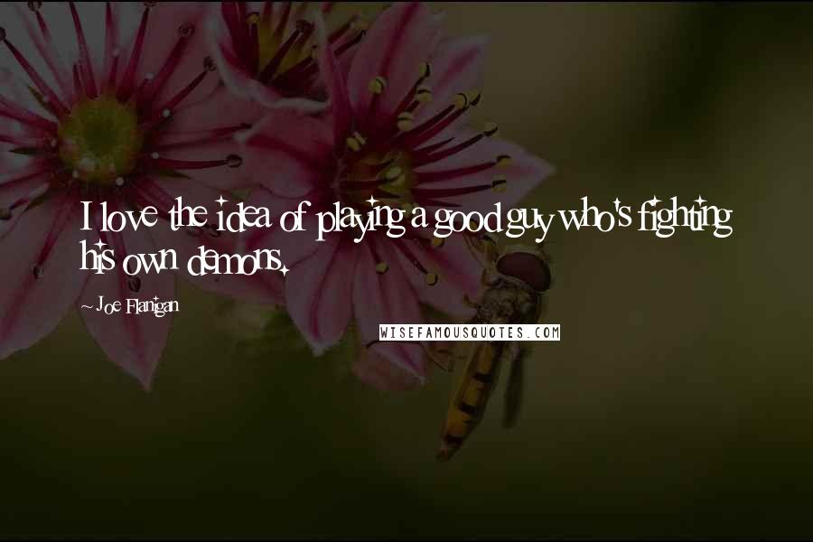 Joe Flanigan Quotes: I love the idea of playing a good guy who's fighting his own demons.