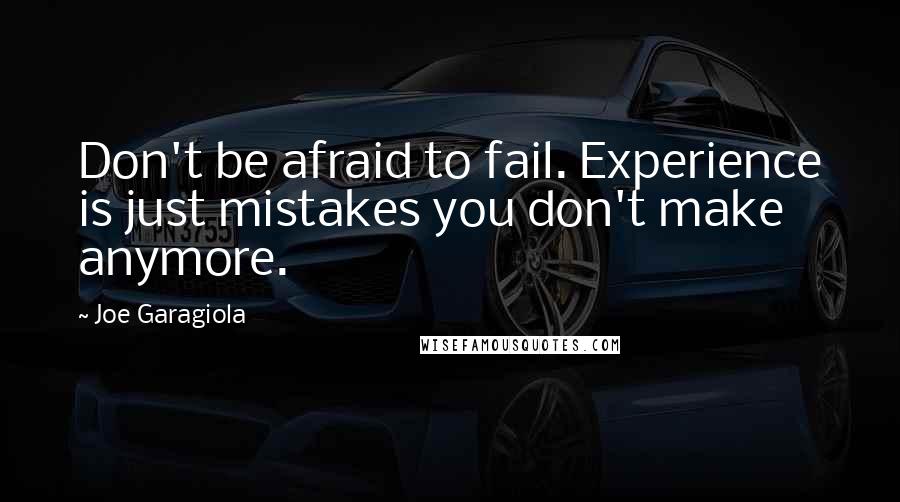 Joe Garagiola Quotes: Don't be afraid to fail. Experience is just mistakes you don't make anymore.