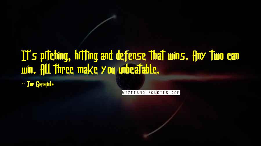 Joe Garagiola Quotes: It's pitching, hitting and defense that wins. Any two can win. All three make you unbeatable.