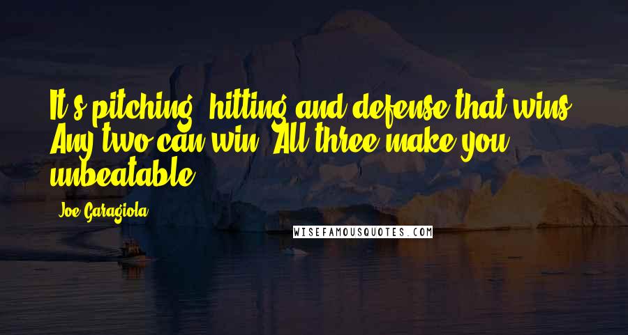 Joe Garagiola Quotes: It's pitching, hitting and defense that wins. Any two can win. All three make you unbeatable.