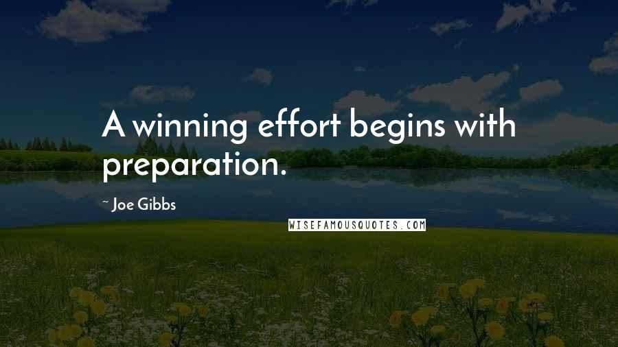 Joe Gibbs Quotes: A winning effort begins with preparation.