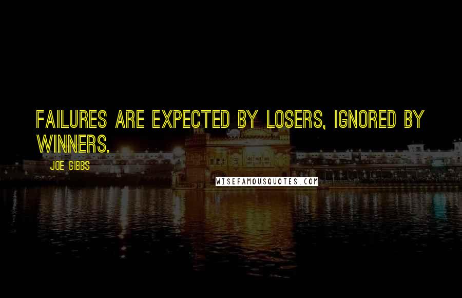 Joe Gibbs Quotes: Failures are expected by losers, ignored by winners.