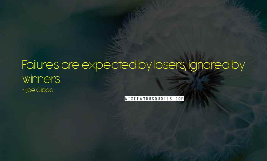 Joe Gibbs Quotes: Failures are expected by losers, ignored by winners.