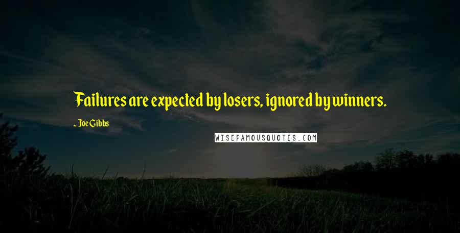 Joe Gibbs Quotes: Failures are expected by losers, ignored by winners.