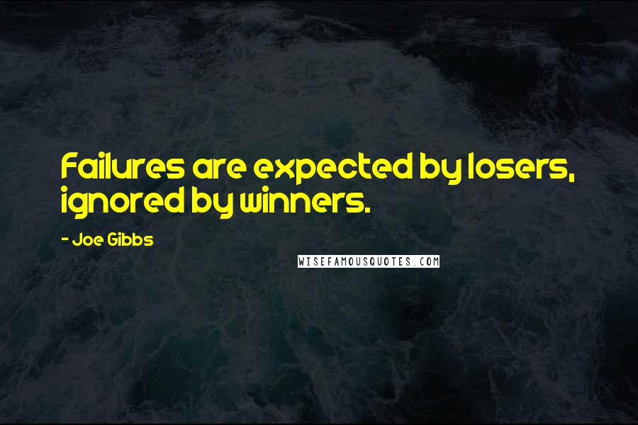 Joe Gibbs Quotes: Failures are expected by losers, ignored by winners.