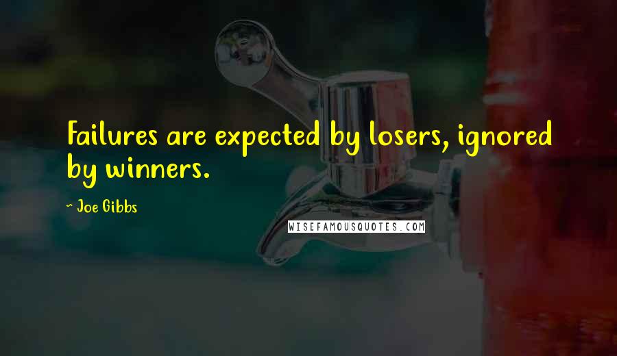 Joe Gibbs Quotes: Failures are expected by losers, ignored by winners.