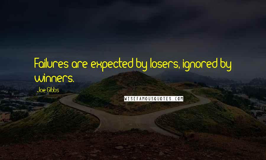 Joe Gibbs Quotes: Failures are expected by losers, ignored by winners.