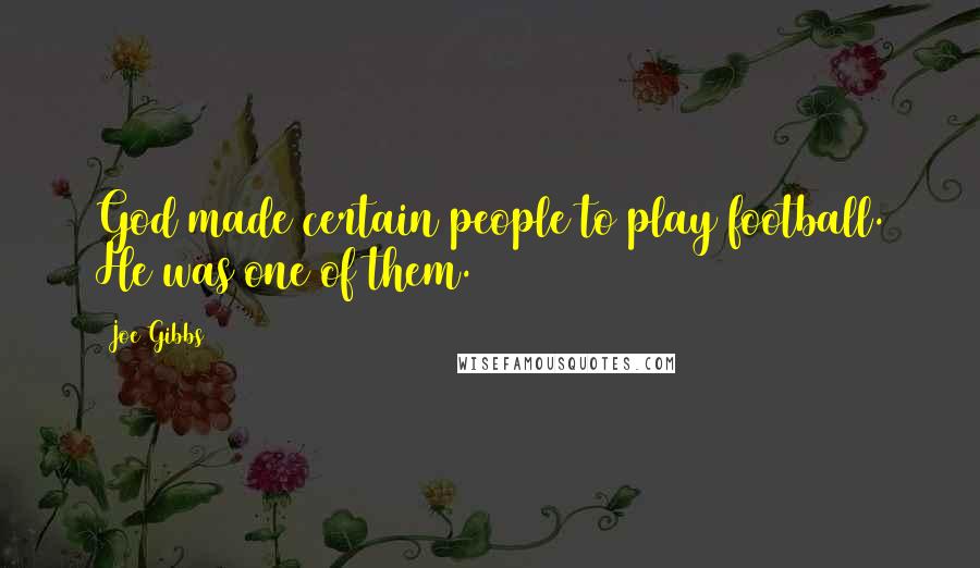Joe Gibbs Quotes: God made certain people to play football. He was one of them.