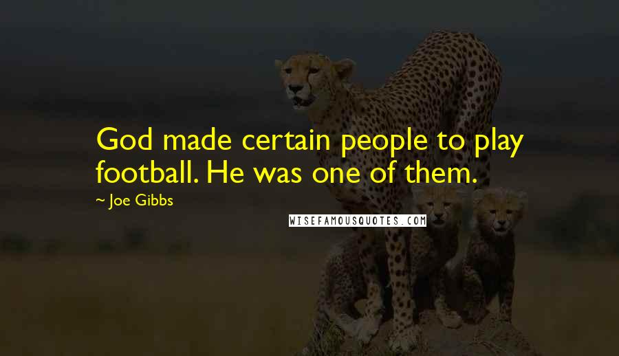 Joe Gibbs Quotes: God made certain people to play football. He was one of them.