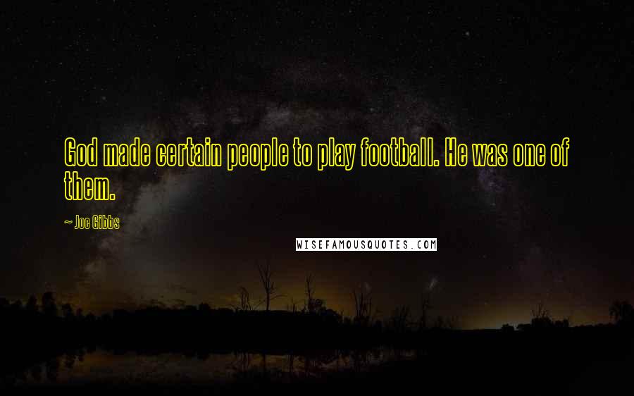 Joe Gibbs Quotes: God made certain people to play football. He was one of them.
