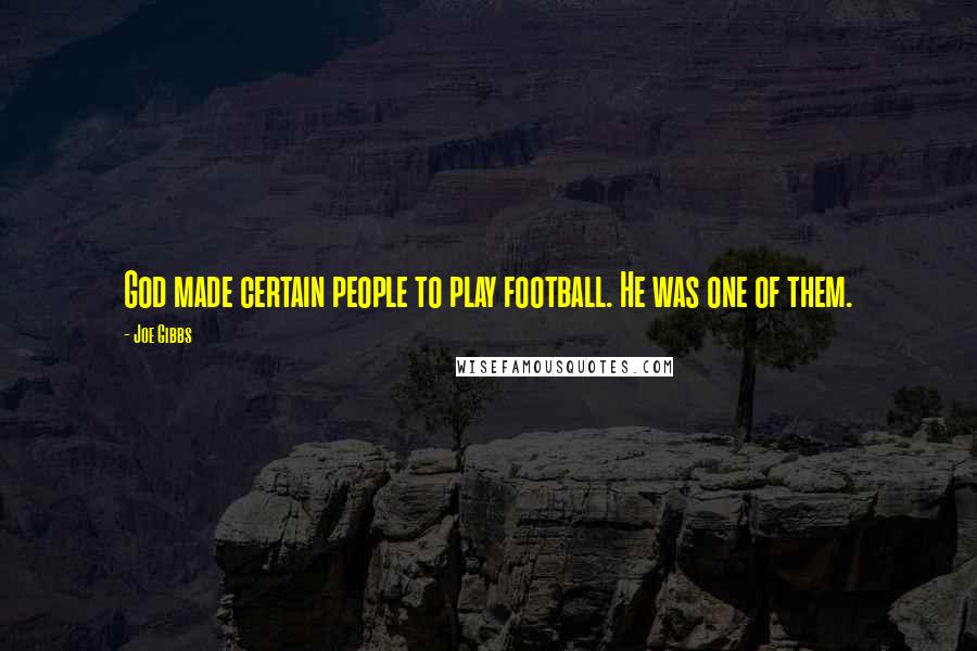 Joe Gibbs Quotes: God made certain people to play football. He was one of them.