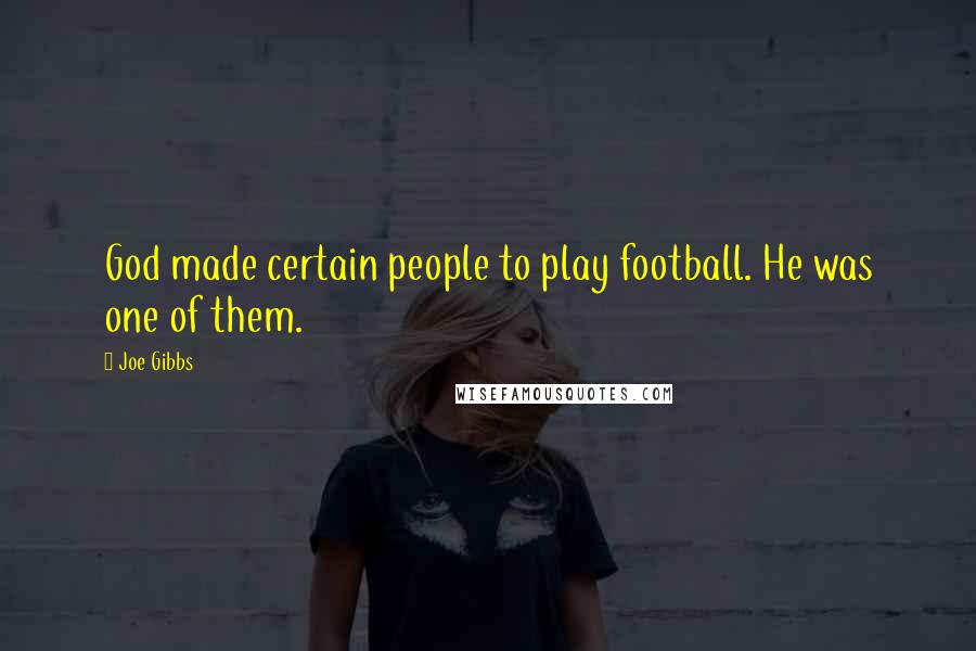 Joe Gibbs Quotes: God made certain people to play football. He was one of them.