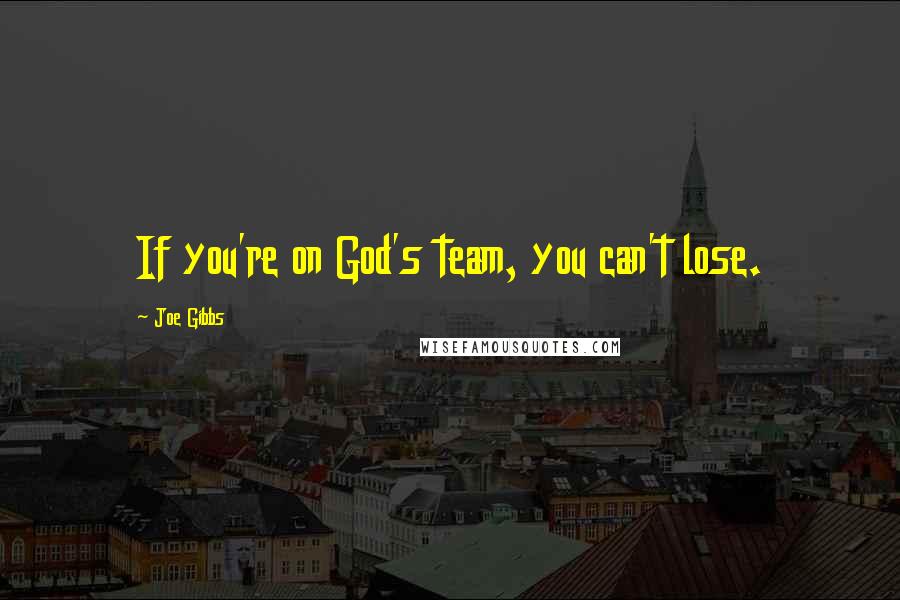 Joe Gibbs Quotes: If you're on God's team, you can't lose.