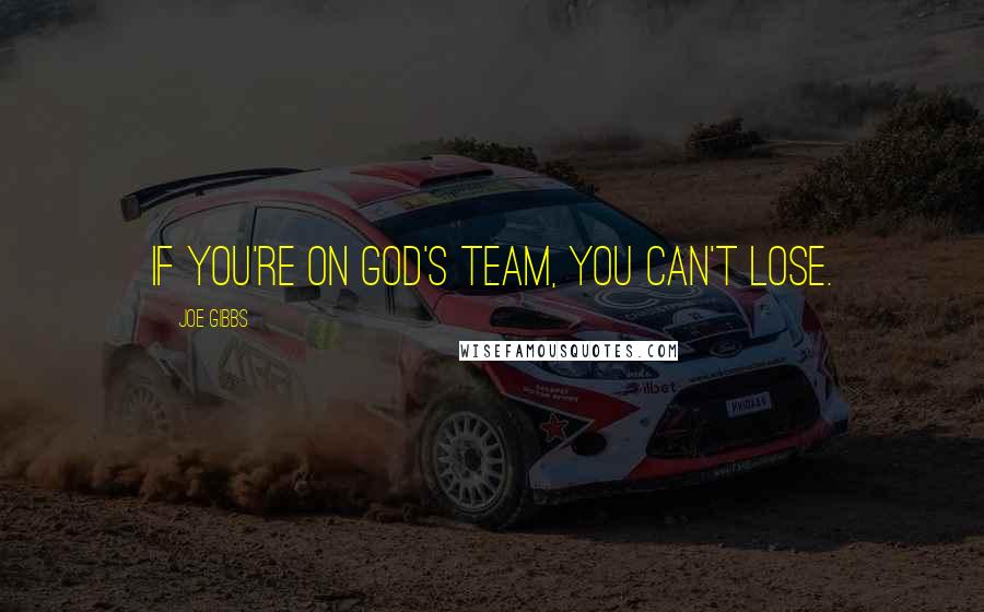 Joe Gibbs Quotes: If you're on God's team, you can't lose.