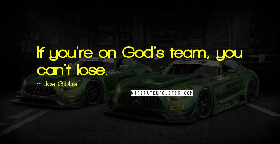 Joe Gibbs Quotes: If you're on God's team, you can't lose.