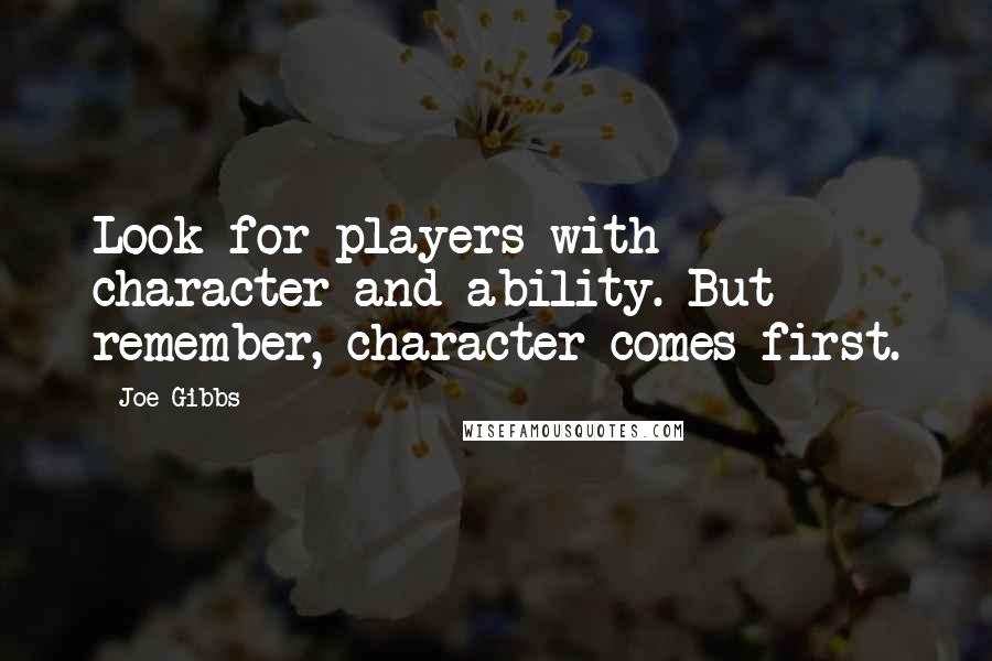 Joe Gibbs Quotes: Look for players with character and ability. But remember, character comes first.
