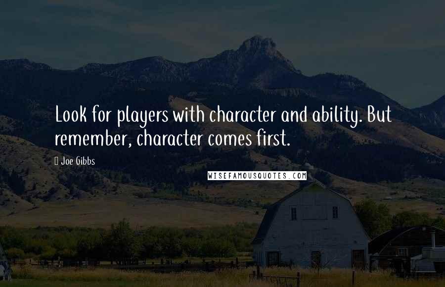 Joe Gibbs Quotes: Look for players with character and ability. But remember, character comes first.