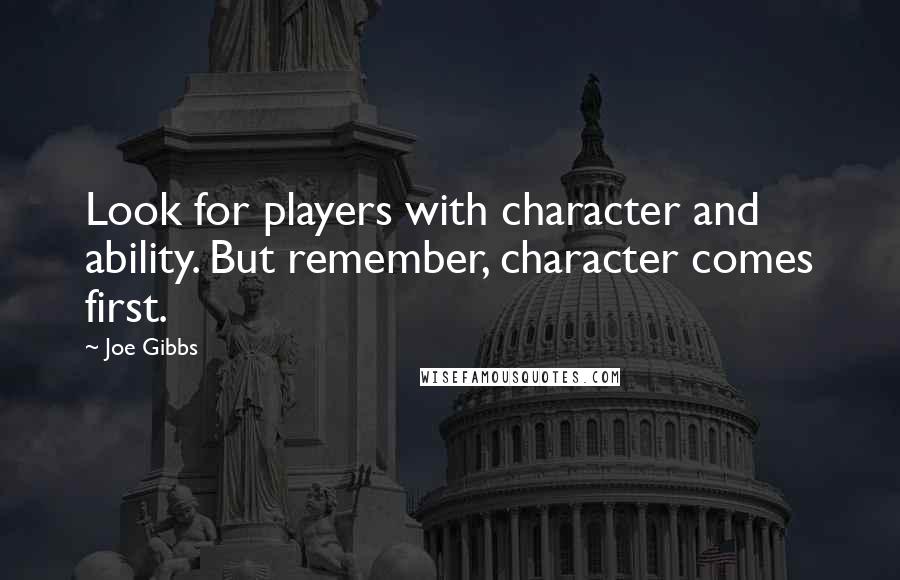 Joe Gibbs Quotes: Look for players with character and ability. But remember, character comes first.