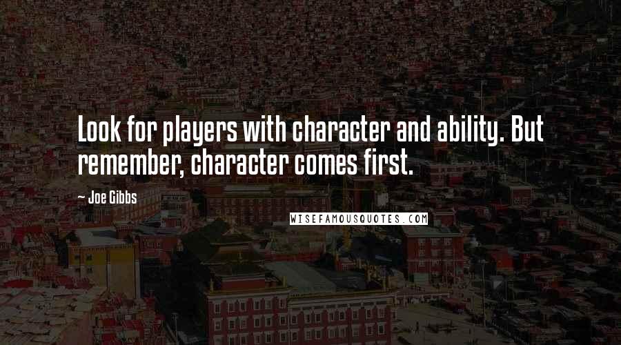 Joe Gibbs Quotes: Look for players with character and ability. But remember, character comes first.