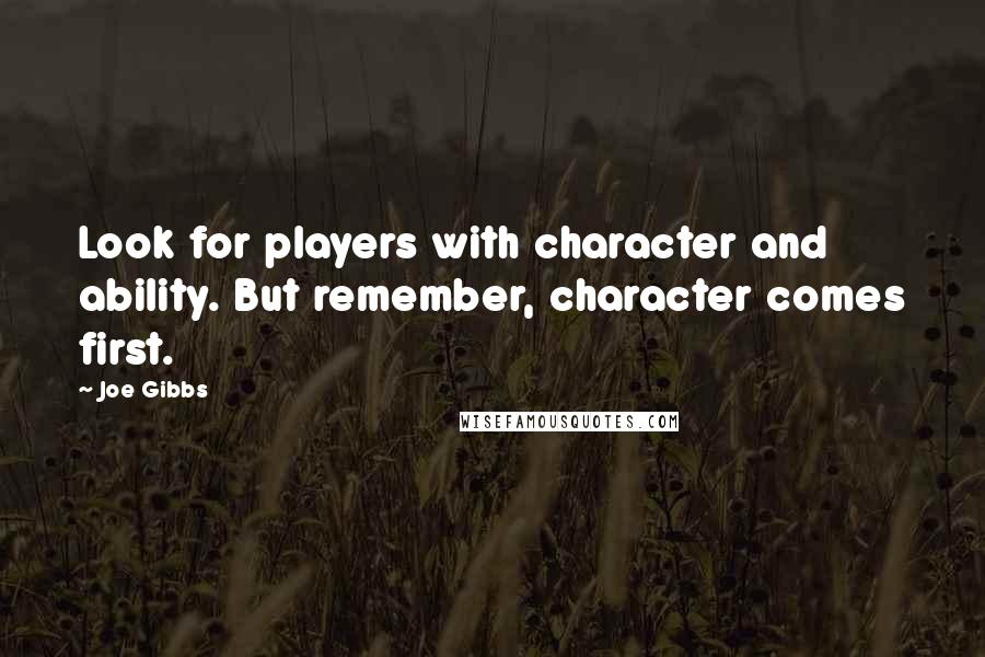 Joe Gibbs Quotes: Look for players with character and ability. But remember, character comes first.