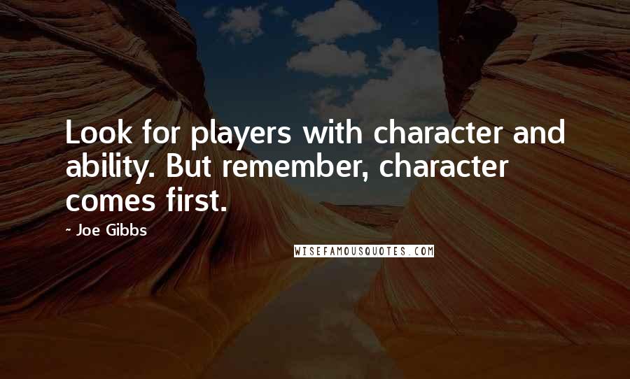 Joe Gibbs Quotes: Look for players with character and ability. But remember, character comes first.