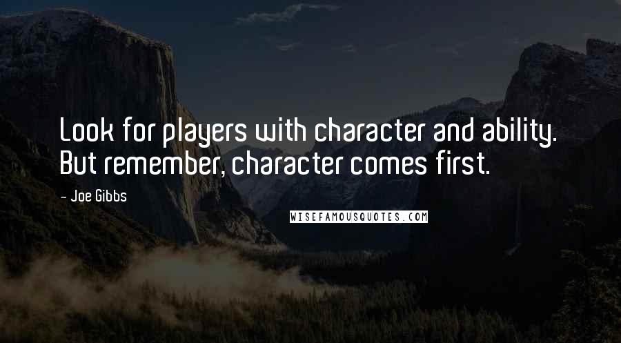 Joe Gibbs Quotes: Look for players with character and ability. But remember, character comes first.