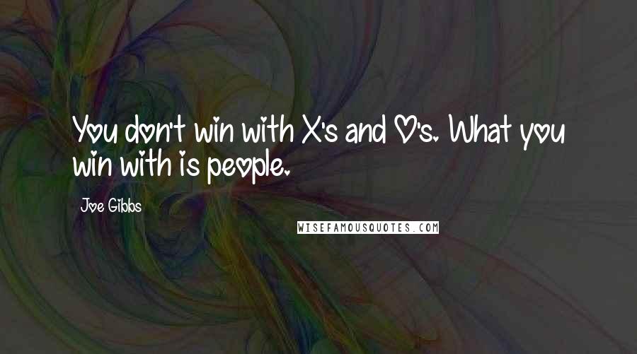 Joe Gibbs Quotes: You don't win with X's and O's. What you win with is people.