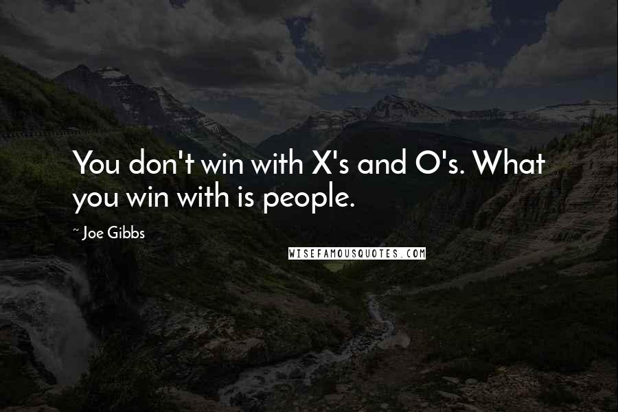 Joe Gibbs Quotes: You don't win with X's and O's. What you win with is people.