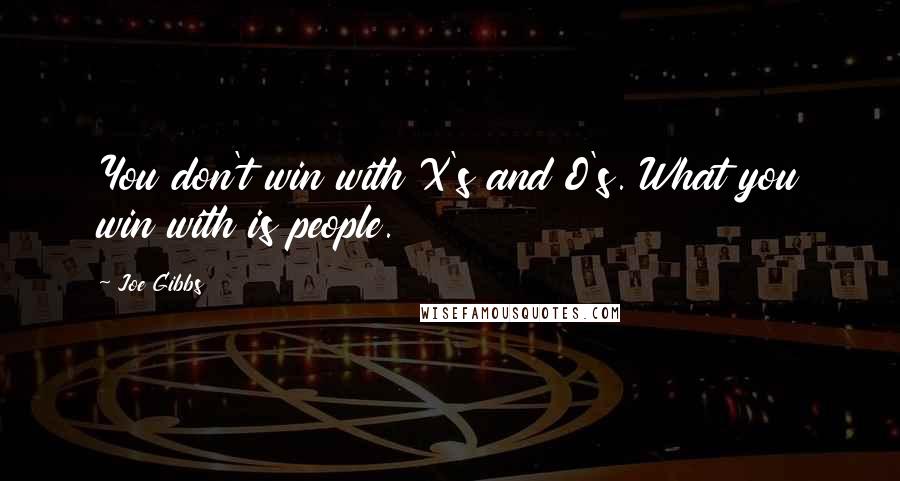 Joe Gibbs Quotes: You don't win with X's and O's. What you win with is people.