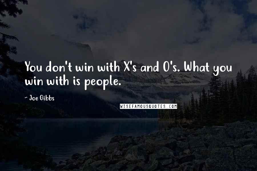 Joe Gibbs Quotes: You don't win with X's and O's. What you win with is people.