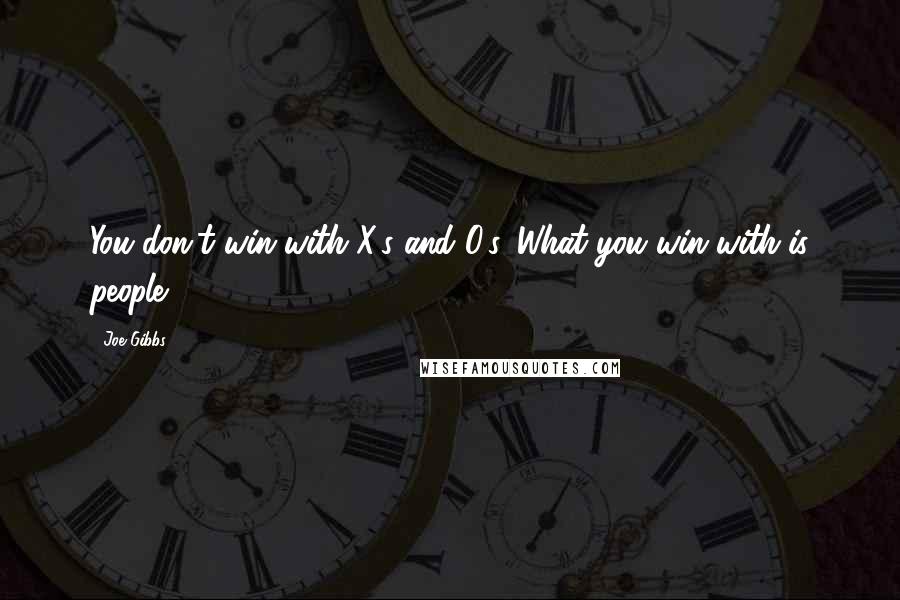 Joe Gibbs Quotes: You don't win with X's and O's. What you win with is people.