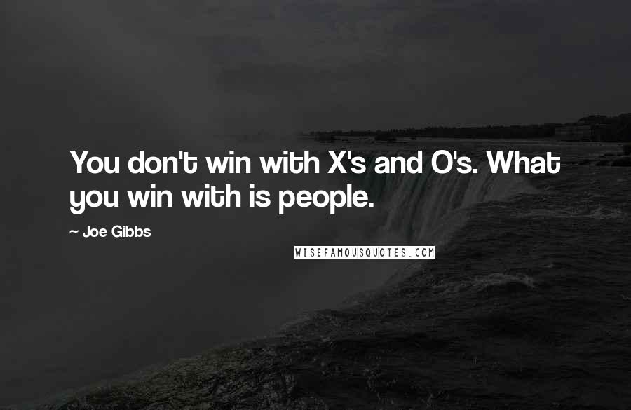 Joe Gibbs Quotes: You don't win with X's and O's. What you win with is people.