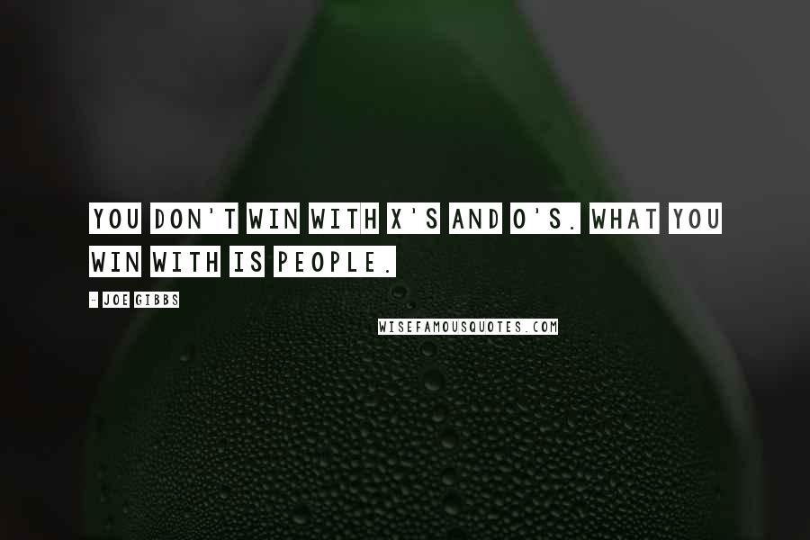 Joe Gibbs Quotes: You don't win with X's and O's. What you win with is people.