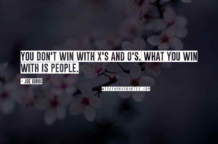 Joe Gibbs Quotes: You don't win with X's and O's. What you win with is people.