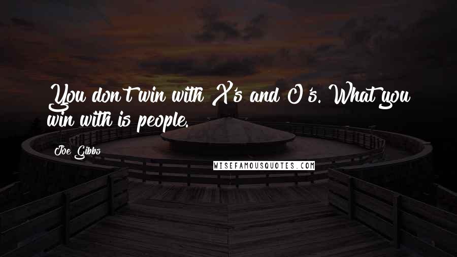 Joe Gibbs Quotes: You don't win with X's and O's. What you win with is people.