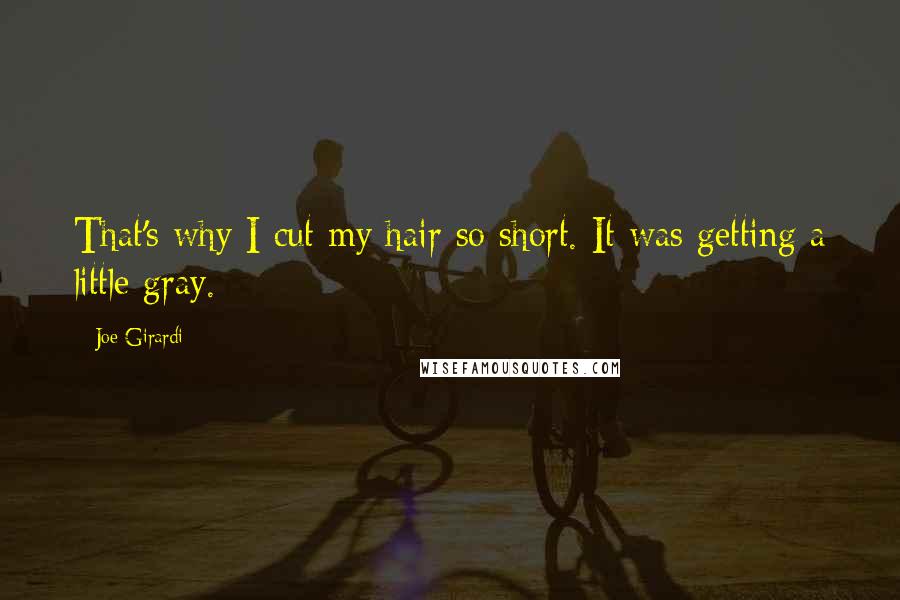 Joe Girardi Quotes: That's why I cut my hair so short. It was getting a little gray.