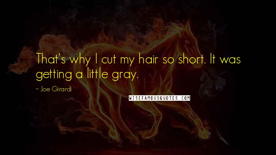 Joe Girardi Quotes: That's why I cut my hair so short. It was getting a little gray.