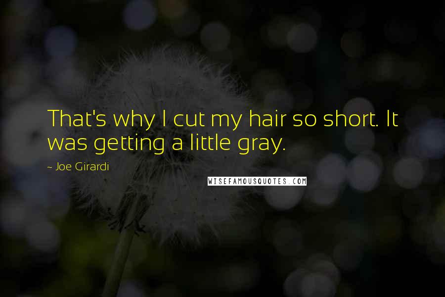Joe Girardi Quotes: That's why I cut my hair so short. It was getting a little gray.