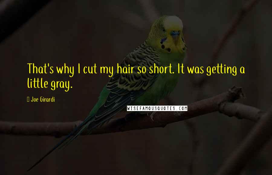Joe Girardi Quotes: That's why I cut my hair so short. It was getting a little gray.