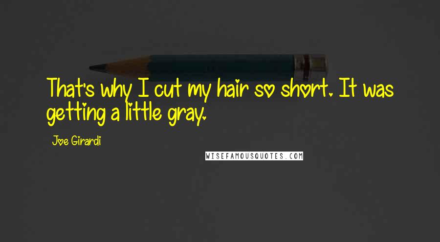 Joe Girardi Quotes: That's why I cut my hair so short. It was getting a little gray.