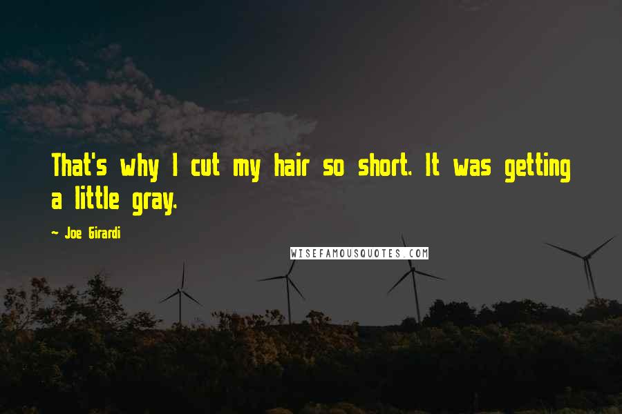 Joe Girardi Quotes: That's why I cut my hair so short. It was getting a little gray.