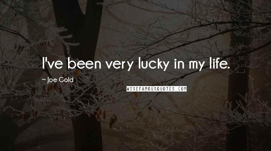 Joe Gold Quotes: I've been very lucky in my life.