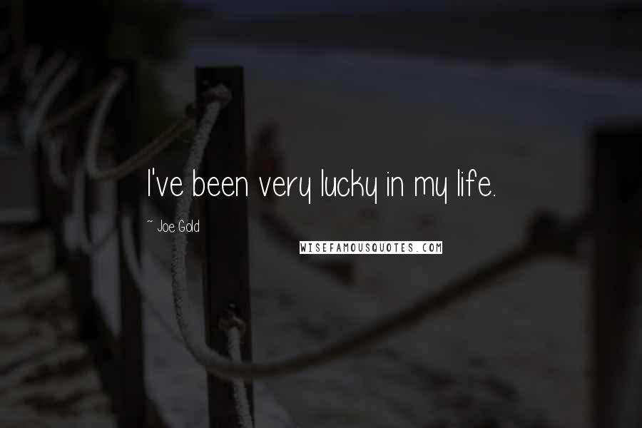 Joe Gold Quotes: I've been very lucky in my life.