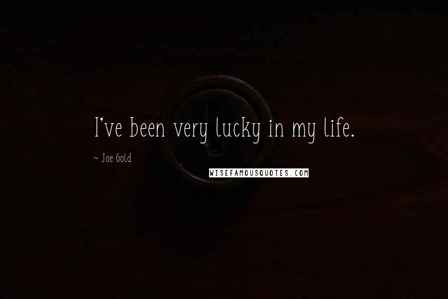 Joe Gold Quotes: I've been very lucky in my life.