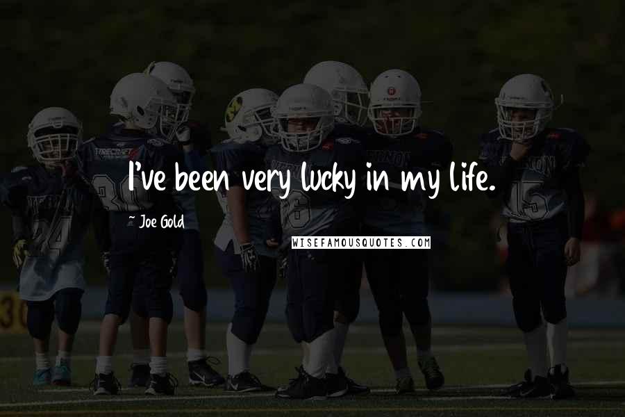 Joe Gold Quotes: I've been very lucky in my life.