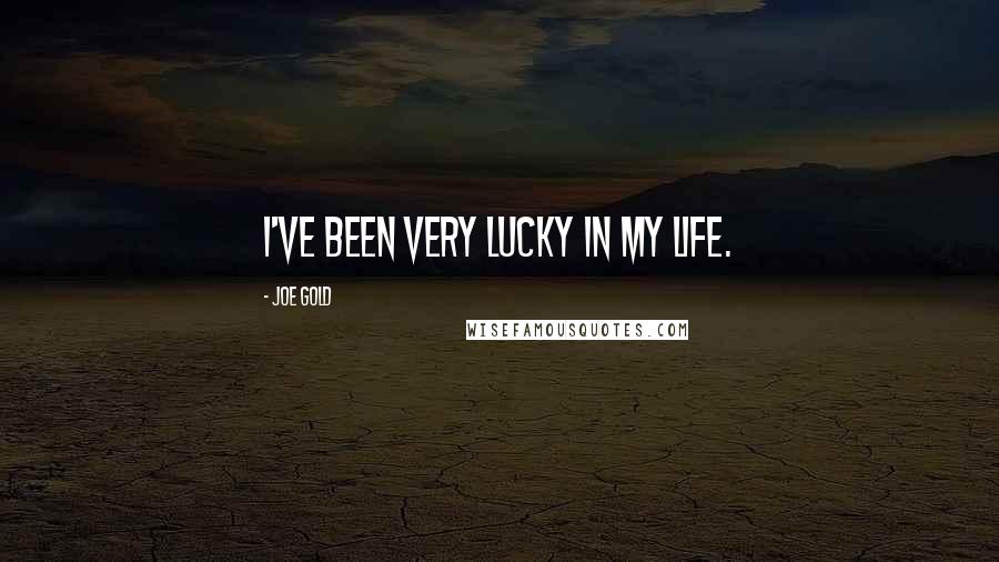 Joe Gold Quotes: I've been very lucky in my life.