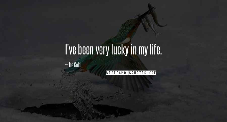 Joe Gold Quotes: I've been very lucky in my life.